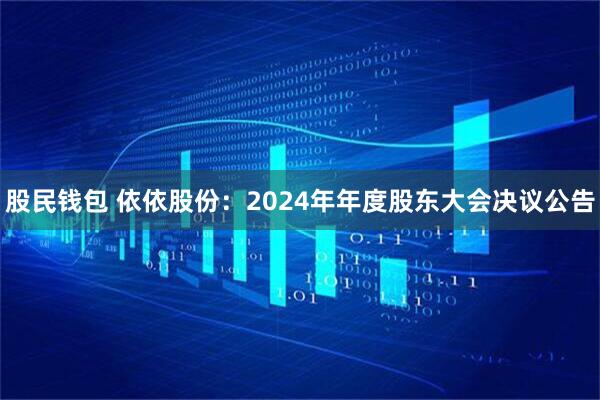 股民钱包 依依股份：2024年年度股东大会决议公告