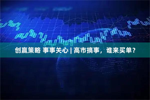 创赢策略 事事关心 | 高市搞事，谁来买单？