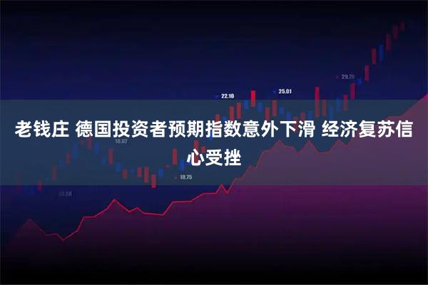 老钱庄 德国投资者预期指数意外下滑 经济复苏信心受挫
